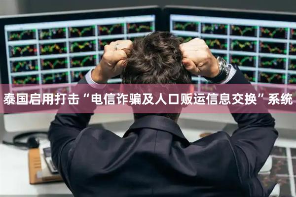 泰国启用打击“电信诈骗及人口贩运信息交换”系统