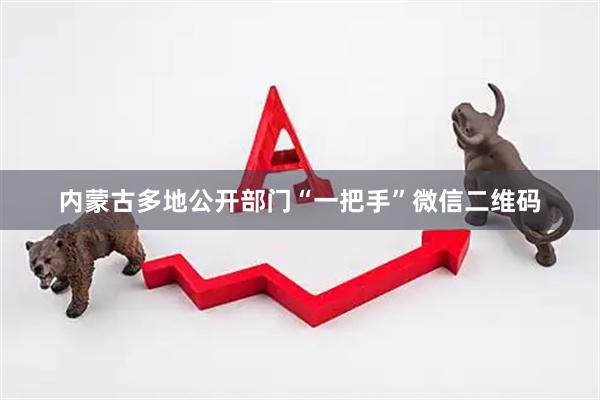 内蒙古多地公开部门“一把手”微信二维码